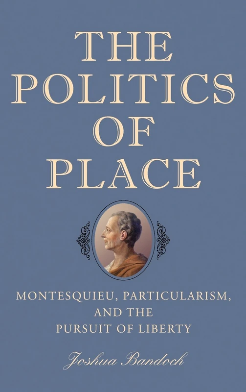 The Politics of Place: Montesquieu, Particularism, and the Pursuit of Liberty