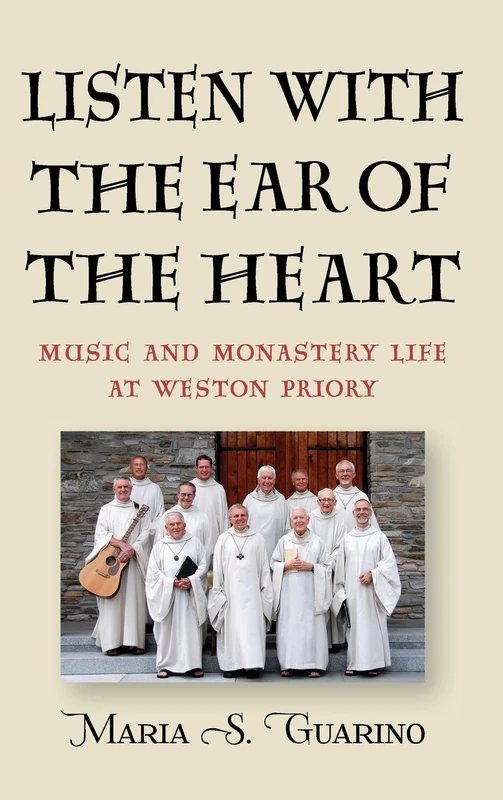 Listen with the Ear of the Heart: Music and Monastery Life at Weston Priory: 7 (Eastman/Rochester Studies Ethnomusicology)