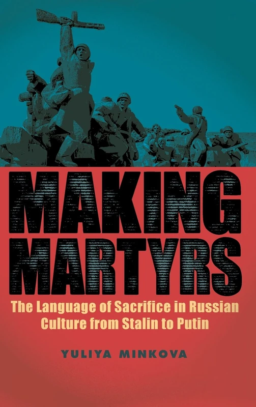Making Martyrs: The Language of Sacrifice in Russian Culture from Stalin to Putin: 20 (Rochester Studies in East and Central Europe) - Image 1