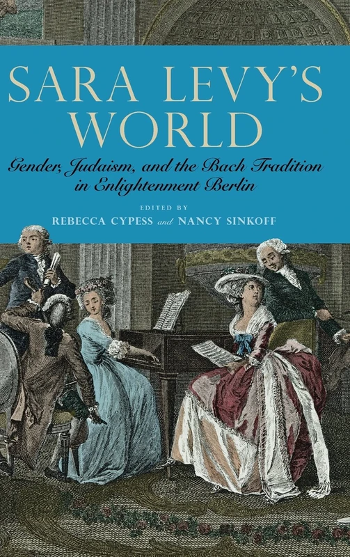 Sara Levy's World: Gender, Judaism, and the Bach Tradition in Enlightenment Berlin: 145 (Eastman Studies in Music)