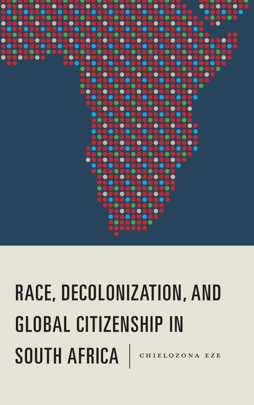 Race, Decolonization, and Global Citizenship in South Africa: 79 (Rochester Studies in African History and the Diaspora)