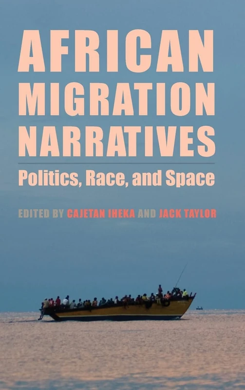 African Migration Narratives: Politics, Race, and Space: 81 (Rochester Studies in African History and the Diaspora)