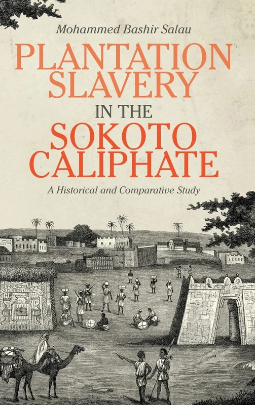 Plantation Slavery in the Sokoto Caliphate: A Historical and Comparative Study: 80 (Rochester Studies in African History and the Diaspora)