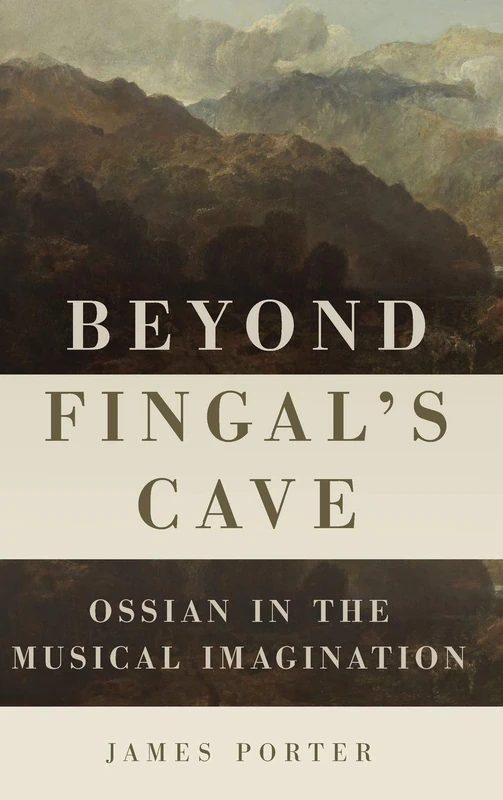 Beyond Fingal's Cave: Ossian in the Musical Imagination: 158 (Eastman Studies in Music)