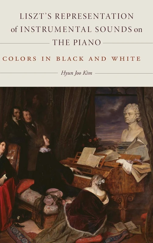 Liszt's Representation of Instrumental Sounds on the Piano: Colors in Black and White: 153 (Eastman Studies in Music)