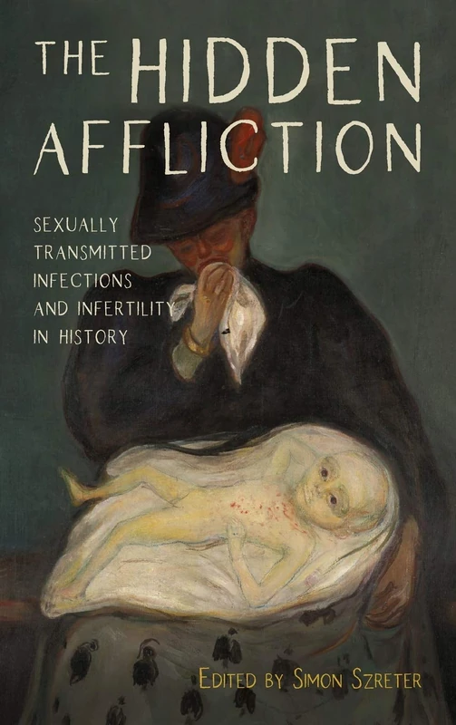 The Hidden Affliction: Sexually Transmitted Infections and Infertility in History: 46 (Rochester Studies in Medical History)