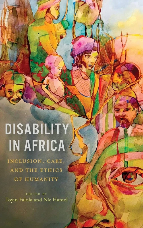 Disability in Africa: Inclusion, Care, and the Ethics of Humanity: 91 (Rochester Studies in African History and the Diaspora)