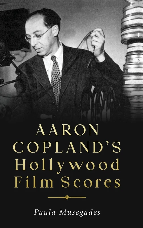 Aaron Copland's Hollywood Film Scores: 169 (Eastman Studies in Music)