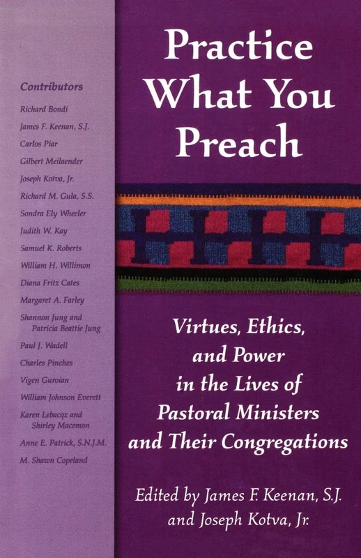 Practice What You Preach: Virtues, Ethics, and Power in the Lives of Pastoral Ministers and Their Congregations: Virtues, Ethics, and Power in the Lives of Pastoral Ministers and Their Congregations