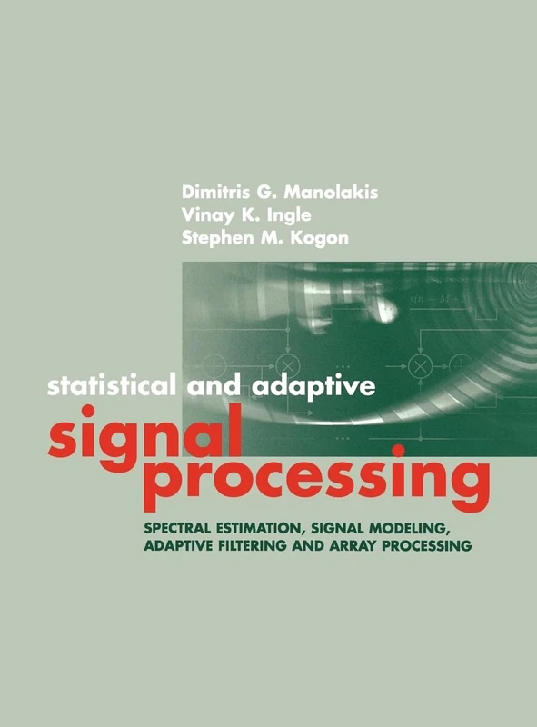 Statistical and Adaptive Signal Processing: Spectral Estimation, Signal Modeling, Adaptive Filtering and Array Processing (Artech House Signal Processing Library)