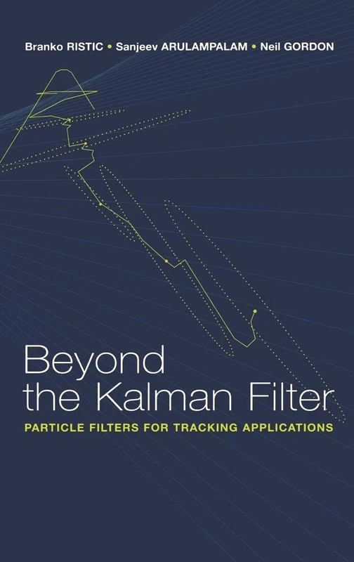 Beyond the Kalman Filter: Particle Filters for Tracking Applications (Artech House Radar Library (Hardcover))