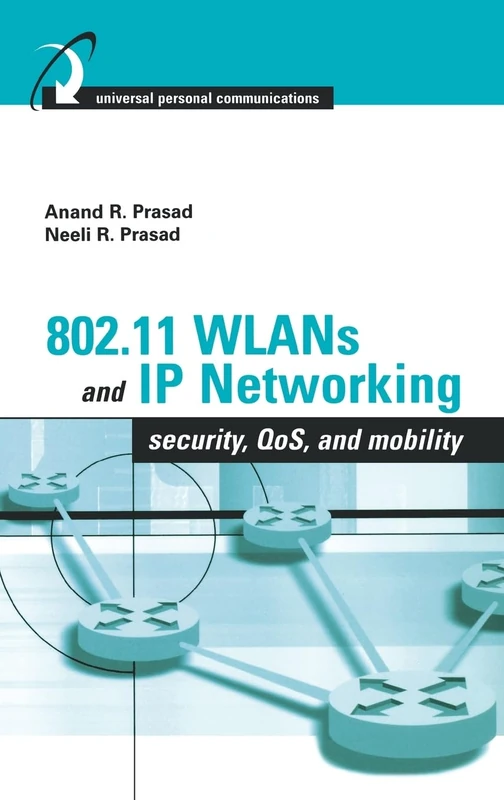 802.11 Wlans and Ip Networking: Security, QoS, and Mobility: Security, Mobility, QoS, and Network Integration (Artech House Universal Personal Communications)