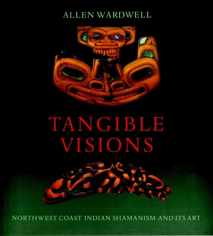 Tangible Visions: Northwest Coast Indian Shamanism and Its Art