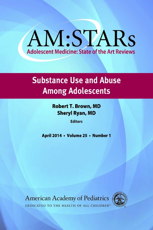 Substance Use and Abuse Among Adolescents (Adolescent Medicine: State of the Art Reviews (AM:STARS))