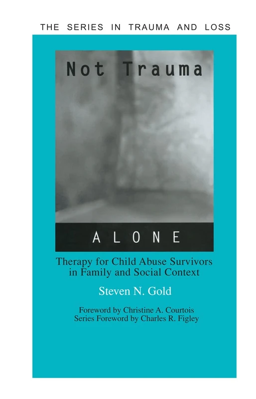 Not Trauma Alone: Therapy for Child Abuse Survivors in Family and Social Context (Series in Trauma and Loss) - Image 1