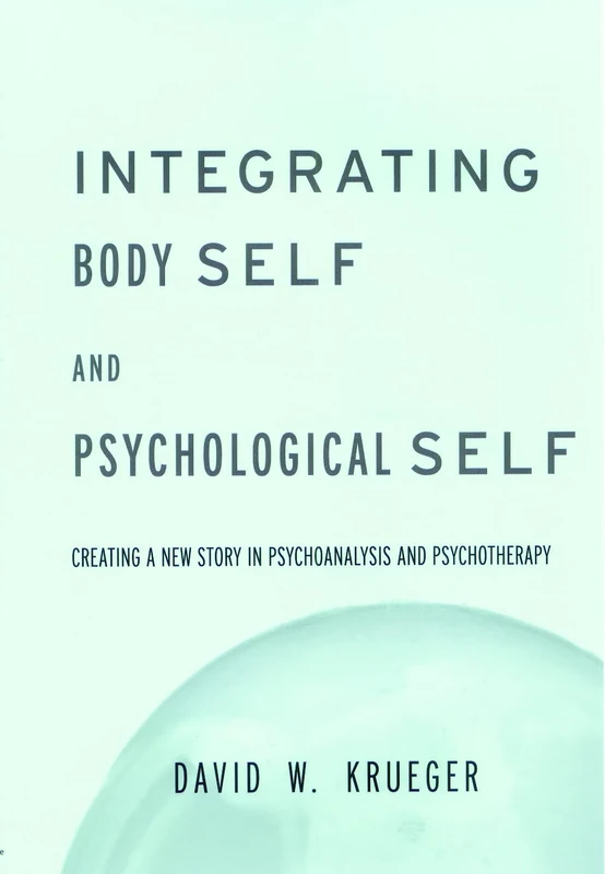 Integrating Body Self & Psychological Self: Creating a New Story in Psychoanalysis and Psychotherapy