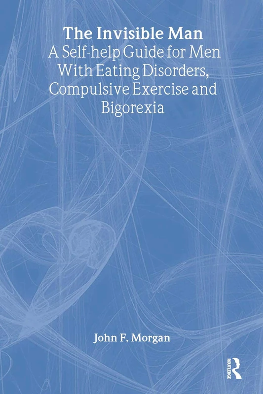 The Invisible Man: A Self-help Guide for Men With Eating Disorders, Compulsive Exercise and Bigorexia - Image 1