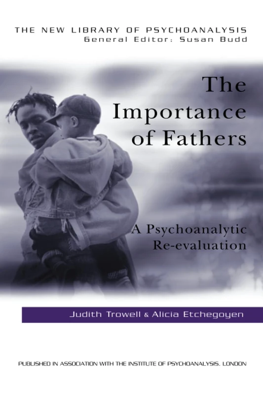 The Importance of Fathers: A Psychoanalytic Re-evaluation (The New Library of Psychoanalysis)