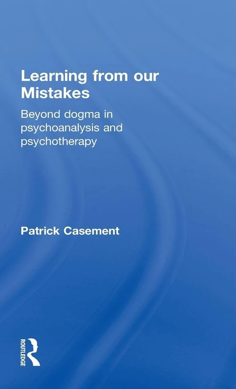 Learning from our Mistakes: Beyond Dogma in Psychoanalysis and Psychotherapy