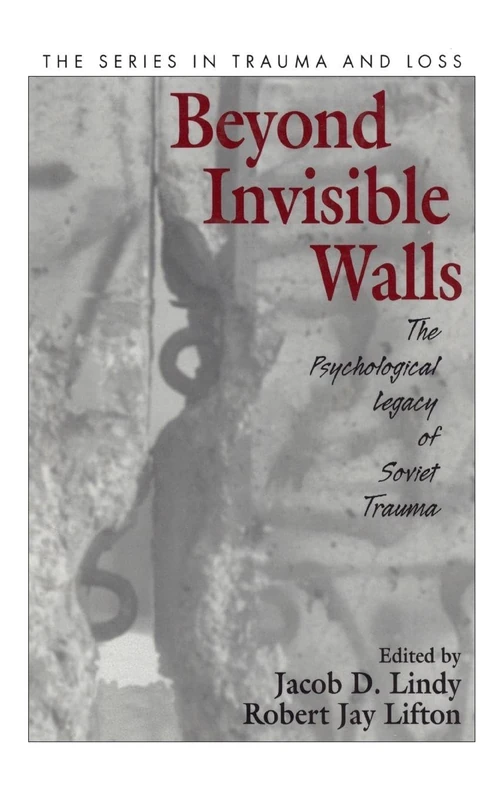 Beyond Invisible Walls: The Psychological Legacy of Soviet Trauma, East European Therapists and Their Patients (Series in Trauma and Loss)