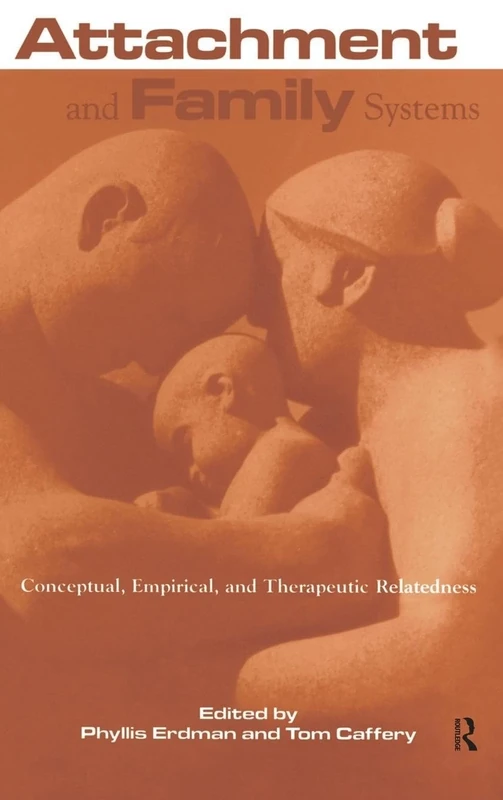 Attachment and Family Systems: Conceptual, Empirical and Therapeutic Relatedness (Routledge Series on Family Therapy and Counseling)