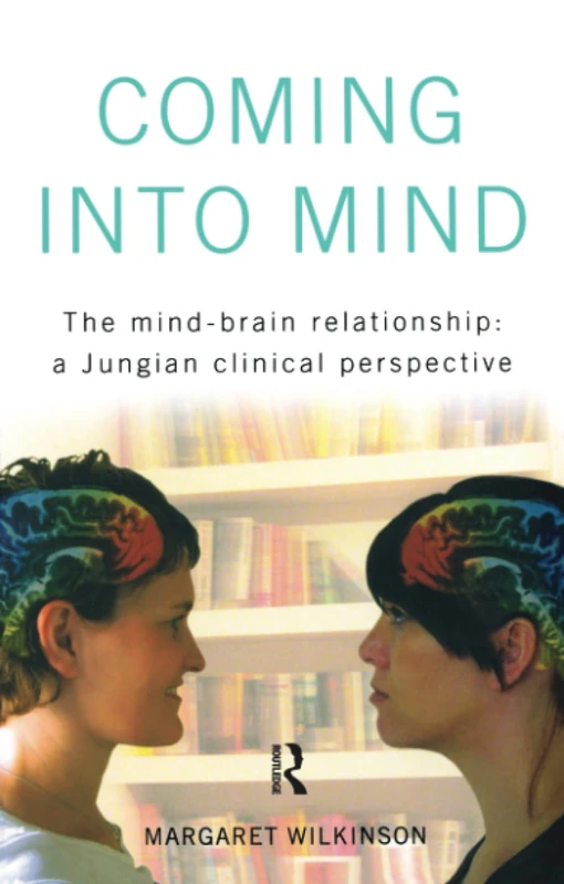 Coming into Mind: The Mind-Brain Relationship: A Jungian Clinical Perspective