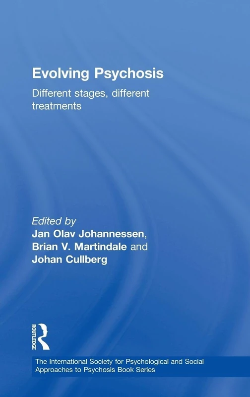 Evolving Psychosis: Different Stages, Different Treatments (The International Society for Psychological and Social Approaches to Psychosis Book Series)