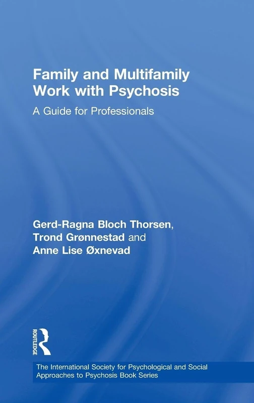 Family and Multi-Family Work with Psychosis: A Guide for Professionals (The International Society for Psychological and Social Approaches to Psychosis Book Series)