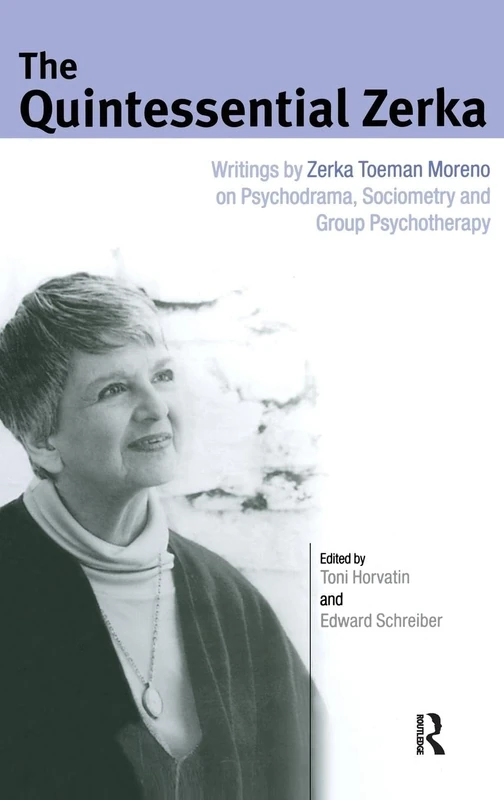 The Quintessential Zerka: Writings by Zerka Toeman Moreno on Psychodrama, Sociometry and Group Psychotherapy