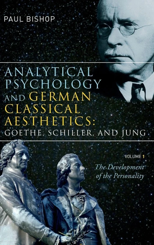 Analytical Psychology and German Classical Aesthetics: Goethe, Schiller, and Jung, Volume 1: The Development of the Personality