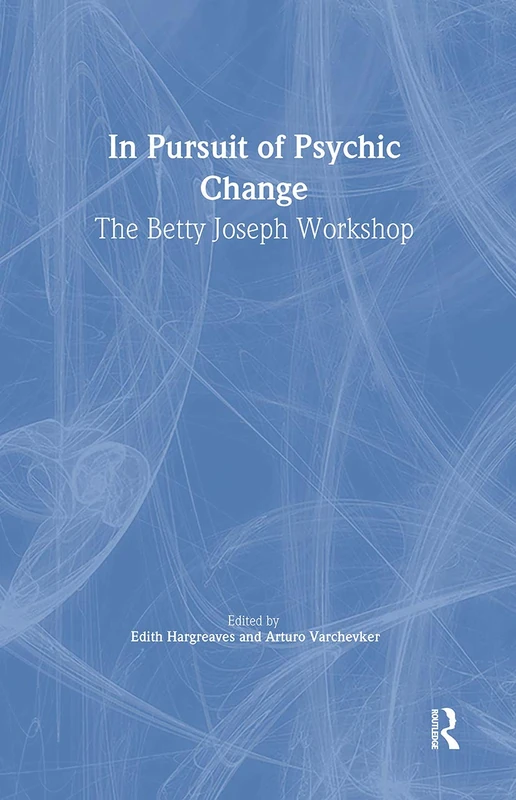 Routledge In Pursuit of Psychic Change - Betty Joseph Workshop