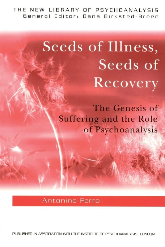 Seeds of Illness, Seeds of Recovery: The Genesis of Suffering and the Role of Psychoanalysis (The New Library of Psychoanalysis)