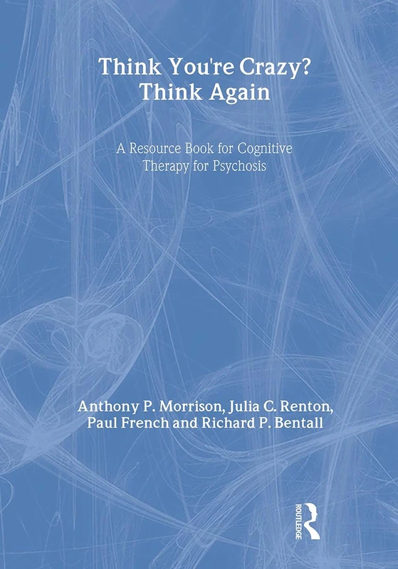 Think You're Crazy? Think Again: A Resource Book for Cognitive Therapy for Psychosis
