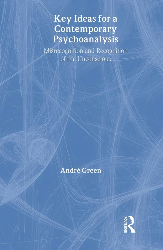 Key Ideas for a Contemporary Psychoanalysis: Misrecognition and Recognition of the Unconscious (The New Library of Psychoanalysis)