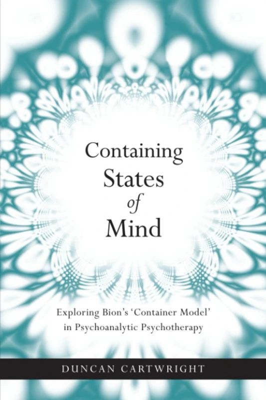 Containing States of Mind: Exploring Bion's 'Container Model' in Psychoanalytic Psychotherapy