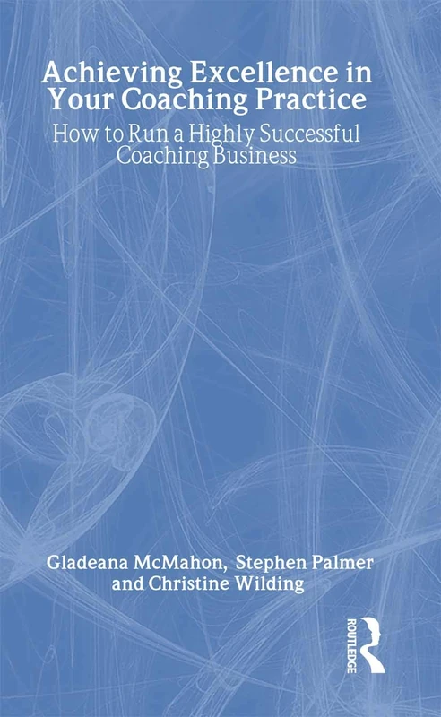 Achieving Excellence in Your Coaching Practice: How to Run a Highly Successful Coaching Business (Essential Coaching Skills and Knowledge)