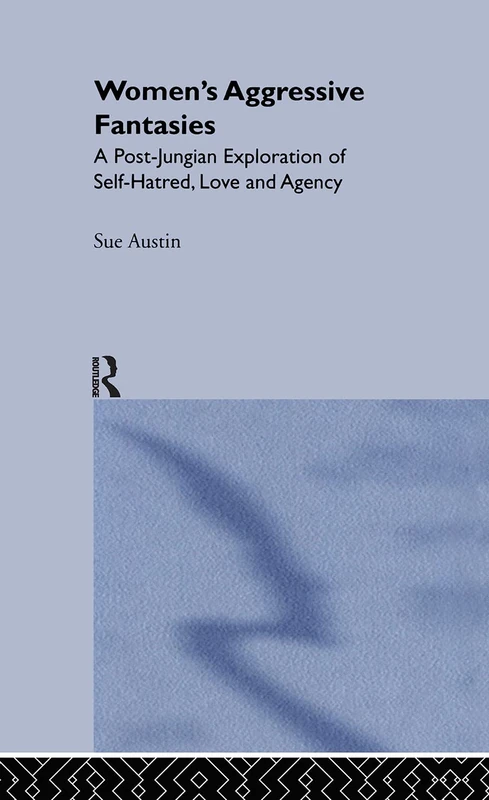 Women's Aggressive Fantasies: A Post-Jungian Exploration of Self-Hatred, Love and Agency