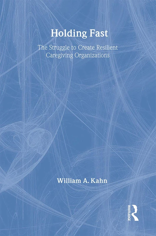 Holding Fast: The Struggle to Create Resilient Caregiving Organizations - Image 1