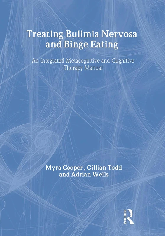 Treating Bulimia Nervosa and Binge Eating: An Integrated Metacognitive and Cognitive Therapy Manual