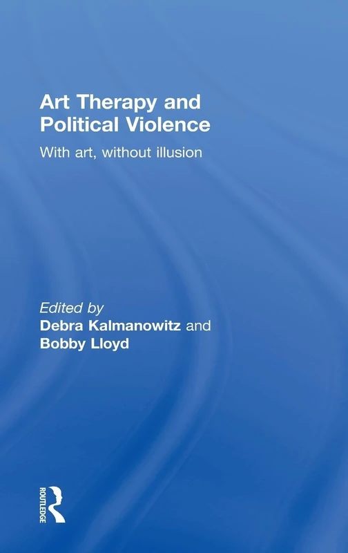 Art Therapy and Political Violence: With Art, Without Illusion