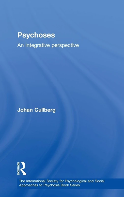 Psychoses: An Integrative Perspective (The International Society for Psychological and Social Approaches to Psychosis Book Series)