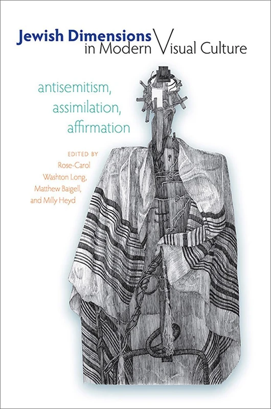Jewish Dimensions in Modern Visual Culture: Antisemitism, Assimilation, Affirmation (Tauber Institute for the Study of European Jewry)
