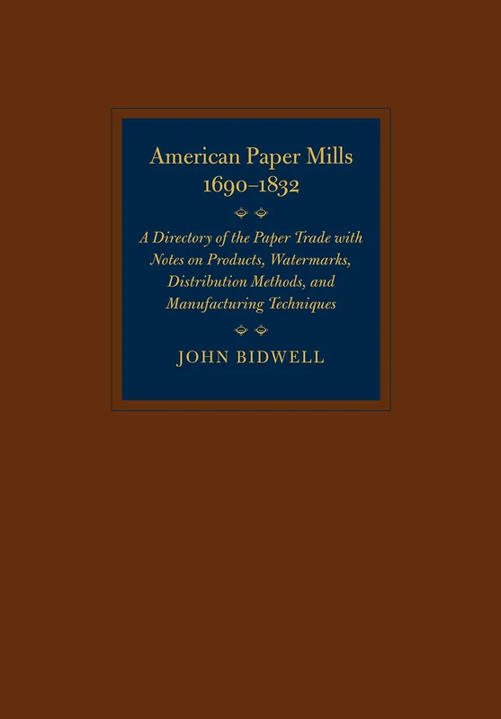 American Paper Mills, 1690–1832: A Directory of the Paper Trade with Notes on Products, Watermarks, Distribution Methods, and Manufacturing Techniques