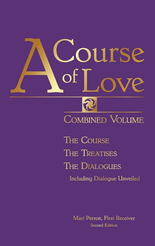 A Course of Love - Second Edition: Combined Volume: the Course, the Treatises, the Dialogue Including Dialogue Unveiled