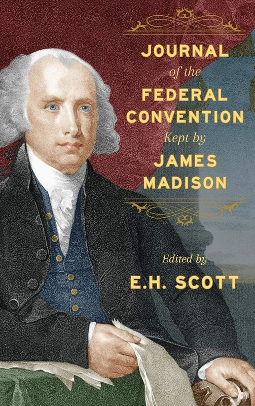 Journal of the Federal Convention Kept by James Madison: Special Edition