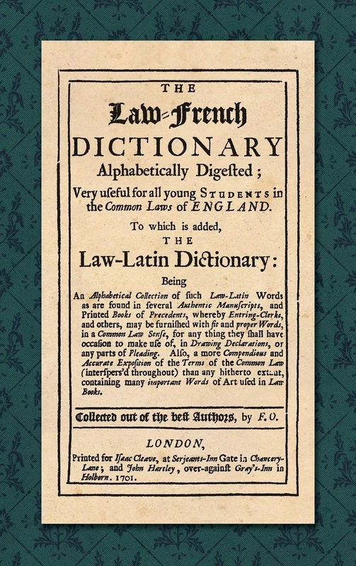 The Law-French Dictionary: Alphabetically Digested; Very Useful for All Young Students in the Common Laws of England. To Which is Added the Law-Latin Dictionary... (1701)