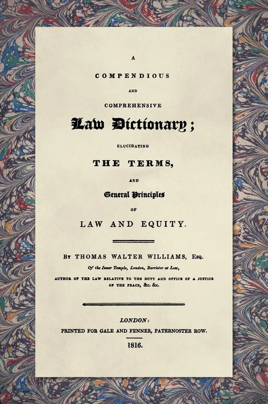 A Compendious and Comprehensive Law Dictionary [1816]: Elucidating the Terms and General Principles of Law and Equity