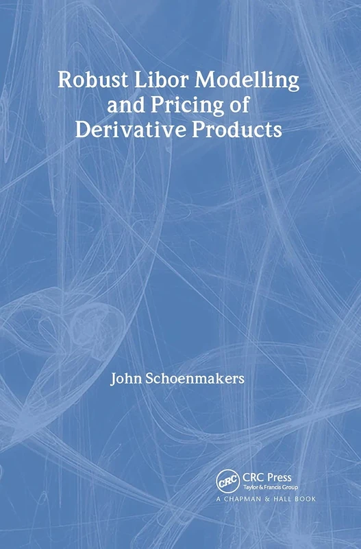 Robust Libor Modelling and Pricing of Derivative Products (Chapman and Hall/CRC Financial Mathematics Series)