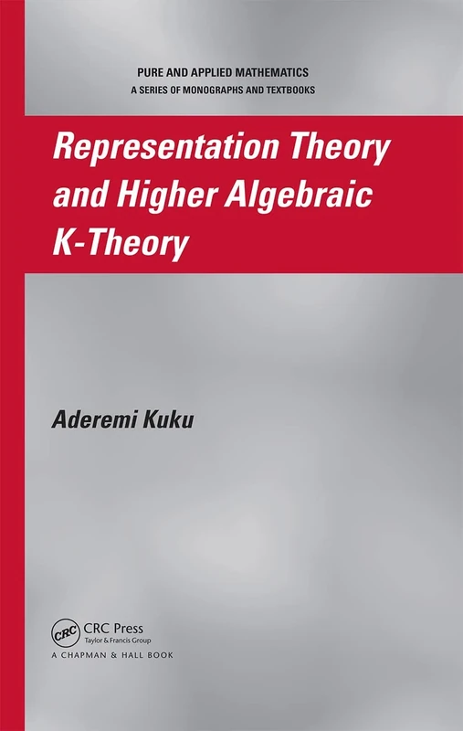 Representation Theory and Higher Algebraic K-Theory: 287 (Monographs and Textbooks in Pure and Applied Mathematics)