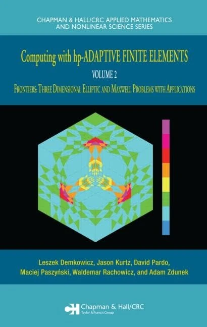 Computing with hp-ADAPTIVE FINITE ELEMENTS: Volume II Frontiers: Three Dimensional Elliptic and Maxwell Problems with Applications: 2 (Chapman & Hall/CRC Applied Mathematics & Nonlinear Science)